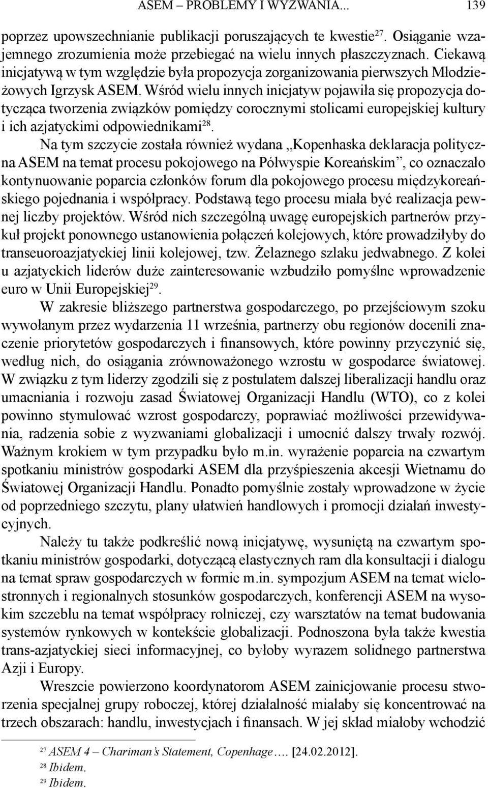 Wśród wielu innych inicjatyw pojawiła się propozycja dotycząca tworzenia związków pomiędzy corocznymi stolicami europejskiej kultury i ich azjatyckimi odpowiednikami 28.