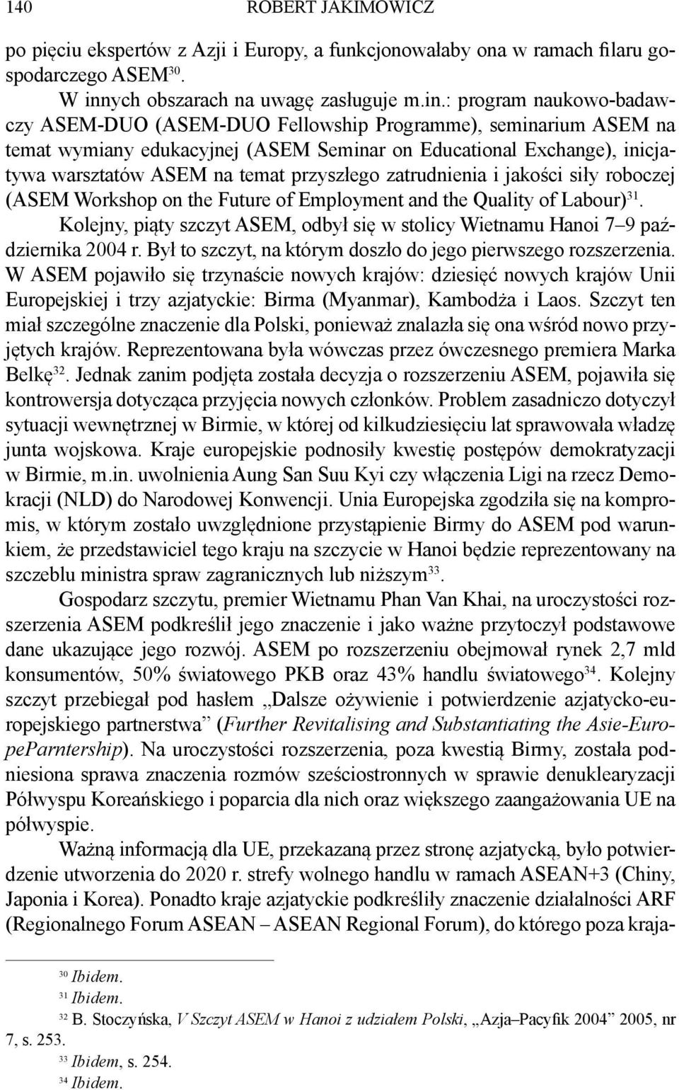 : program naukowo-badawczy ASEM-DUO (ASEM-DUO Fellowship Programme), seminarium ASEM na temat wymiany edukacyjnej (ASEM Seminar on Educational Exchange), inicjatywa warsztatów ASEM na temat