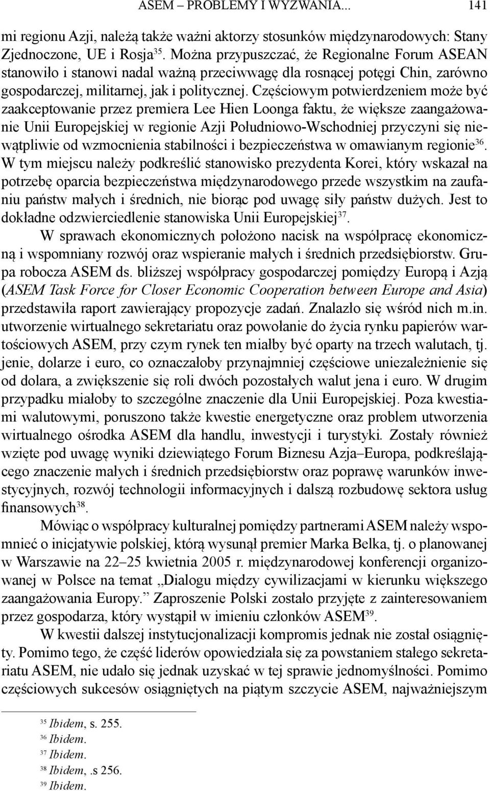 Częściowym potwierdzeniem może być zaakceptowanie przez premiera Lee Hien Loonga faktu, że większe zaangażowanie Unii Europejskiej w regionie Azji Południowo-Wschodniej przyczyni się niewątpliwie od