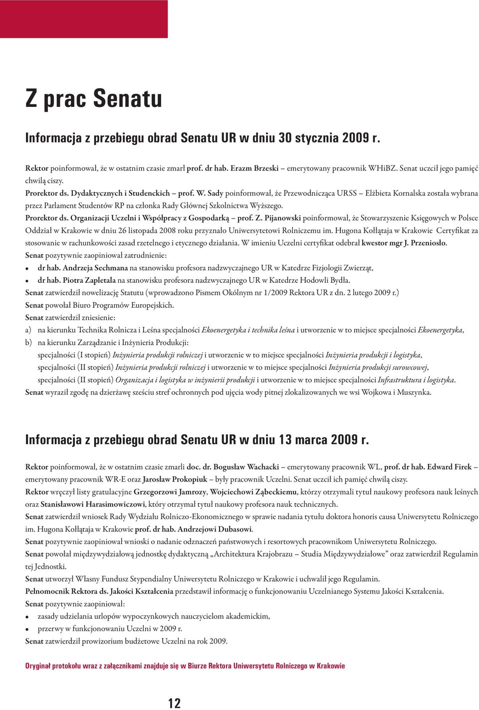 Sady poinformował, że Przewodnicząca URSS Elżbieta Kornalska została wybrana przez Parlament Studentów RP na członka Rady Głównej Szkolnictwa Wyższego. Prorektor ds.