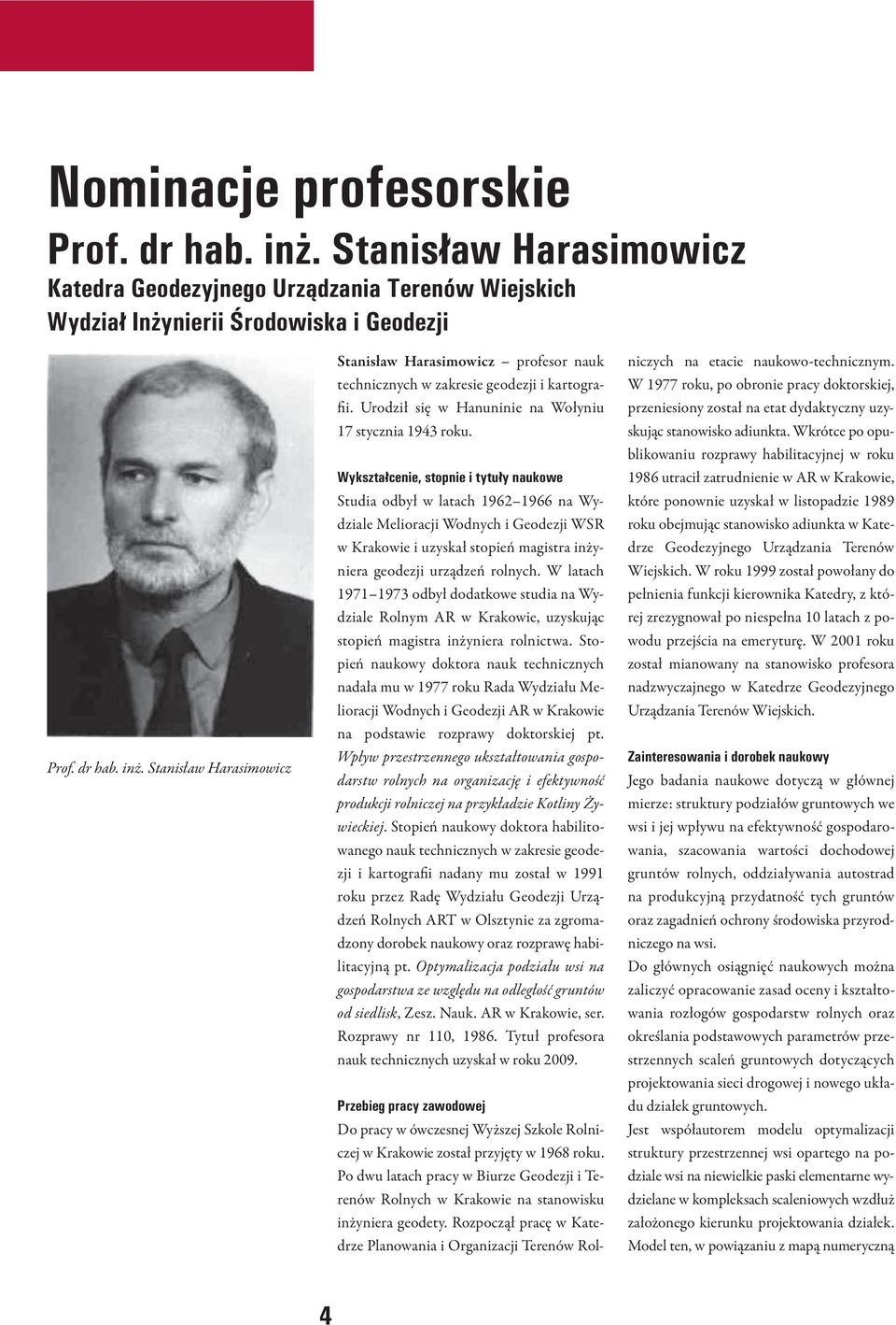 Wykształcenie, stopnie i tytuły naukowe Studia odbył w latach 1962 1966 na Wydziale Melioracji Wodnych i Geodezji WSR w Krakowie i uzyskał stopień magistra inżyniera geodezji urządzeń rolnych.