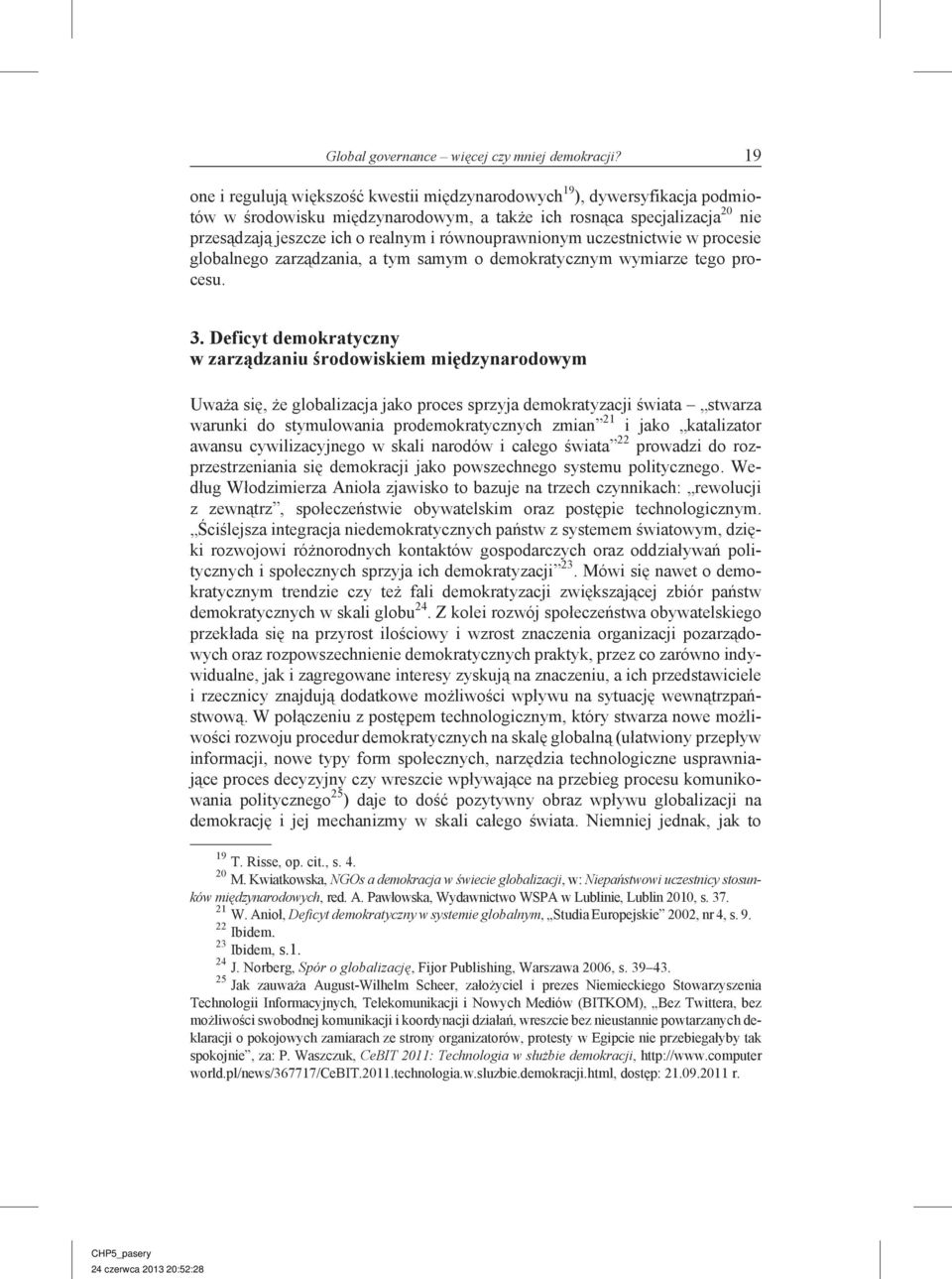 aln ym i ró wno uprawnionym uczestn ictw ie w pro ces ie globalnego zarządzania, a tym samym o demokratycznym wymiarze tego procesu. 3.