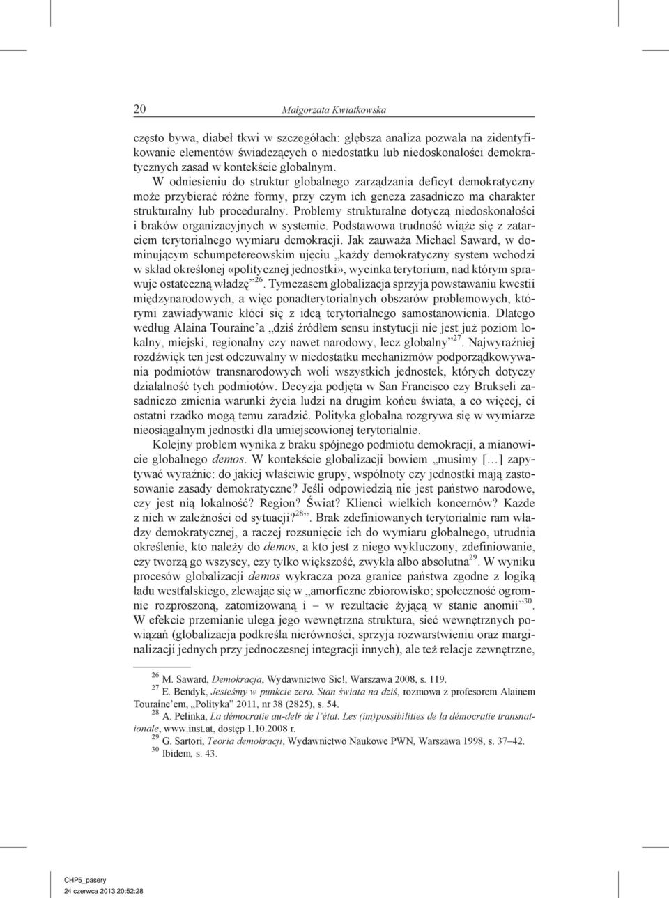 W od nies ieniu do struk tur glo baln ego zarządza nia de fic yt de mok raty czny może pr zyb ierać ró żne for my, przy czym ich ge neza za sadn iczo ma cha rakt er struk tur alny lub pro ced ura lny.