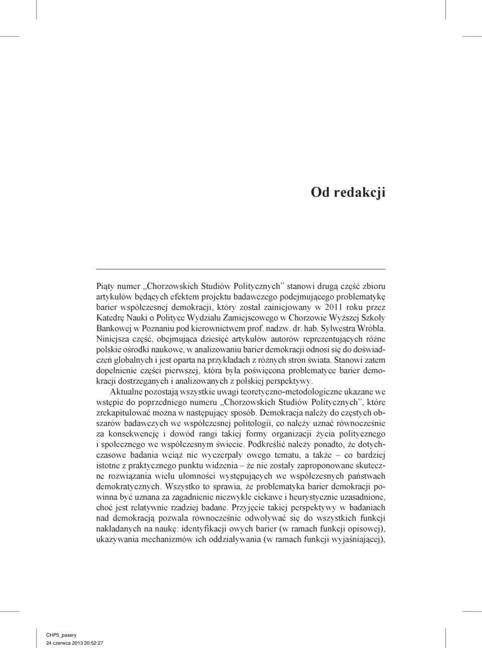 oble matykę ba rier współcze snej de mok racji, kt óry zo stał za inic jowa ny w 2011 roku przez Katedrę Nauki o Polityce Wydziału Zamiejscowego w Chorzowie Wyższej Szkoły Ban kow ej w Po znan iu pod