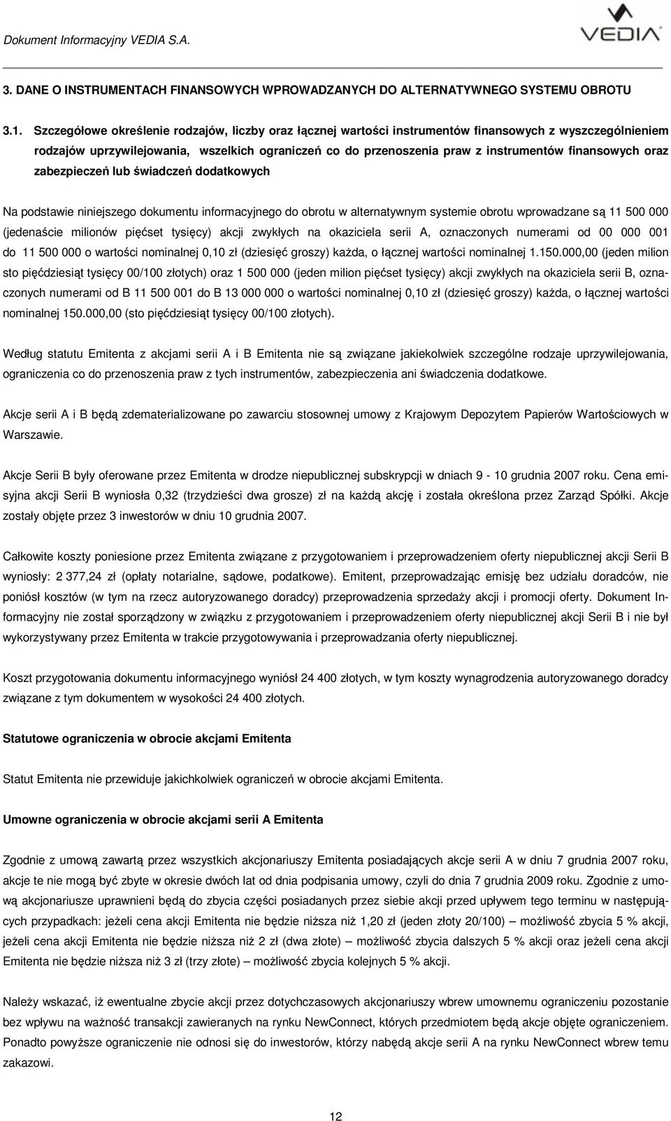 finansowych oraz zabezpieczeń lub świadczeń dodatkowych Na podstawie niniejszego dokumentu informacyjnego do obrotu w alternatywnym systemie obrotu wprowadzane są 11 500 000 (jedenaście milionów