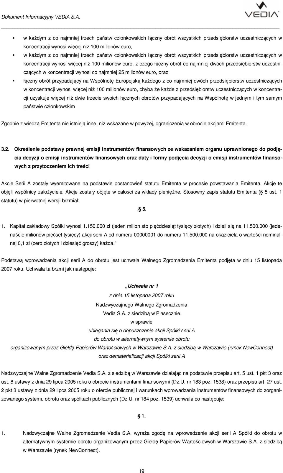 koncentracji wynosi co najmniej 25 milionów euro, oraz łączny obrót przypadający na Wspólnotę Europejską kaŝdego z co najmniej dwóch przedsiębiorstw uczestniczących w koncentracji wynosi więcej niŝ