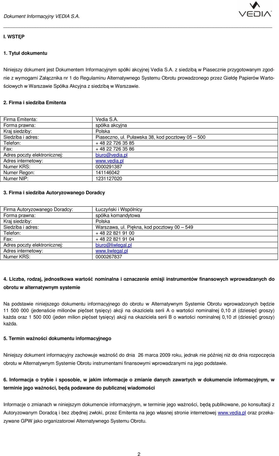 siedzibą w Warszawie. 2. Firma i siedziba Emitenta Firma Emitenta: Vedia S.A. Forma prawna: spółka akcyjna Kraj siedziby: Polska Siedziba i adres: Piaseczno, ul.