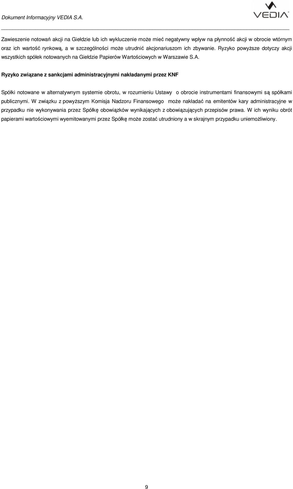 Ryzyko związane z sankcjami administracyjnymi nakładanymi przez KNF Spółki notowane w alternatywnym systemie obrotu, w rozumieniu Ustawy o obrocie instrumentami finansowymi są spółkami publicznymi.