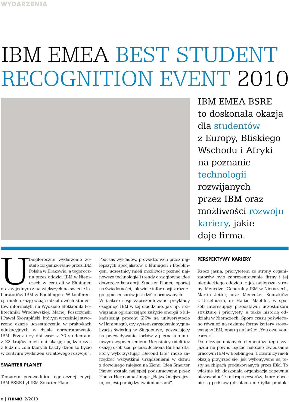 Ubiegłoroczne wydarzenie zostało zorganizowane przez IBM Polska w Krakowie, a tegoroczna przez oddział IBM w Niemczech w centrali w Ehningen oraz w jednym z największych na świecie laboratoriów IBM w