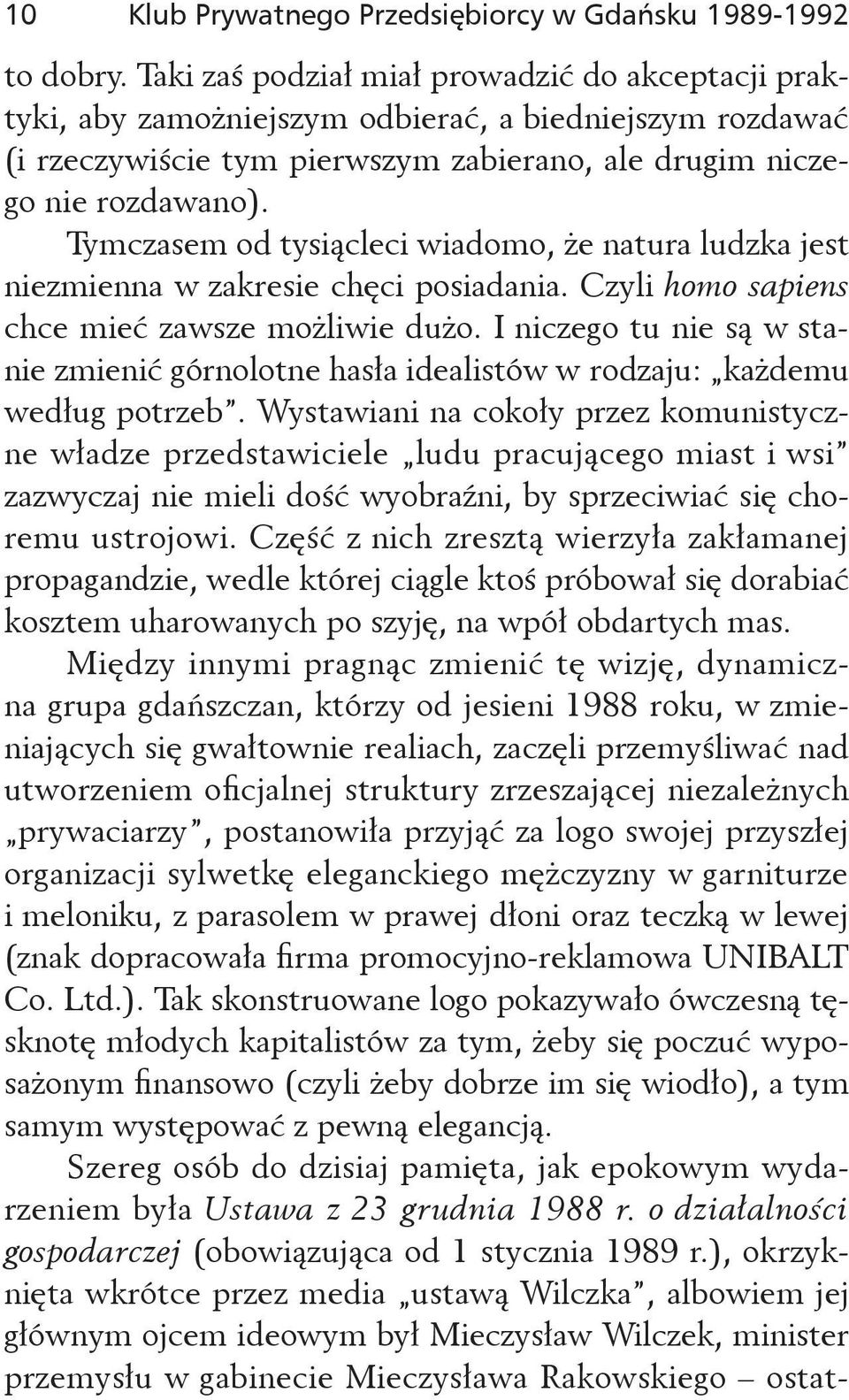 Tymczasem od tysiącleci wiadomo, że natura ludzka jest niezmienna w zakresie chęci posiadania. Czyli homo sapiens chce mieć zawsze możliwie dużo.