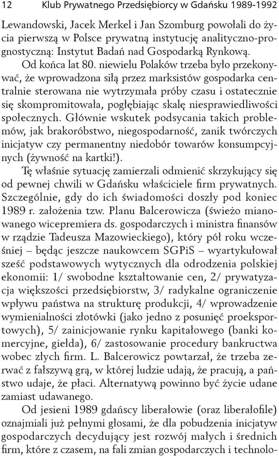 niewielu Polaków trzeba było przekonywać, że wprowadzona siłą przez marksistów gospodarka centralnie sterowana nie wytrzymała próby czasu i ostatecznie się skompromitowała, pogłębiając skalę