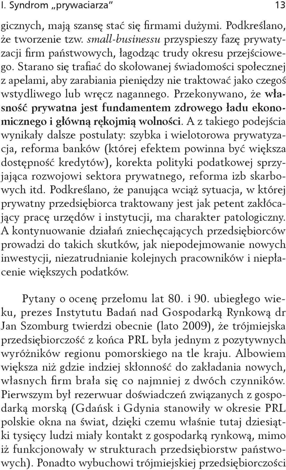 Starano się trafiać do skołowanej świadomości społecznej z apelami, aby zarabiania pieniędzy nie traktować jako czegoś wstydliwego lub wręcz nagannego.