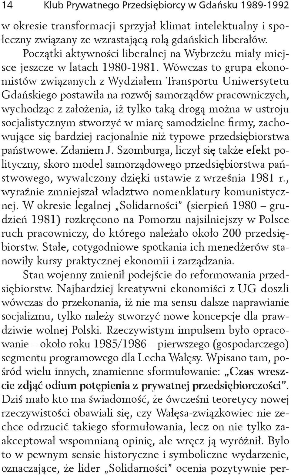 Wówczas to grupa ekonomistów związanych z Wydziałem Transportu Uniwersytetu Gdańskiego postawiła na rozwój samorządów pracowniczych, wychodząc z założenia, iż tylko taką drogą można w ustroju