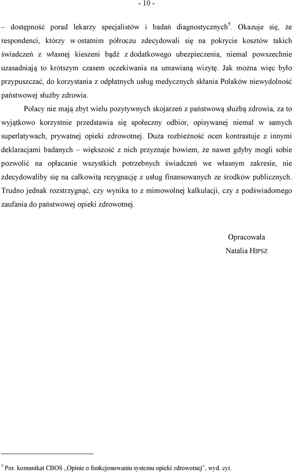 krótszym czasem oczekiwania na umawianą wizytę. Jak można więc było przypuszczać, do korzystania z odpłatnych usług medycznych skłania Polaków niewydolność państwowej służby zdrowia.