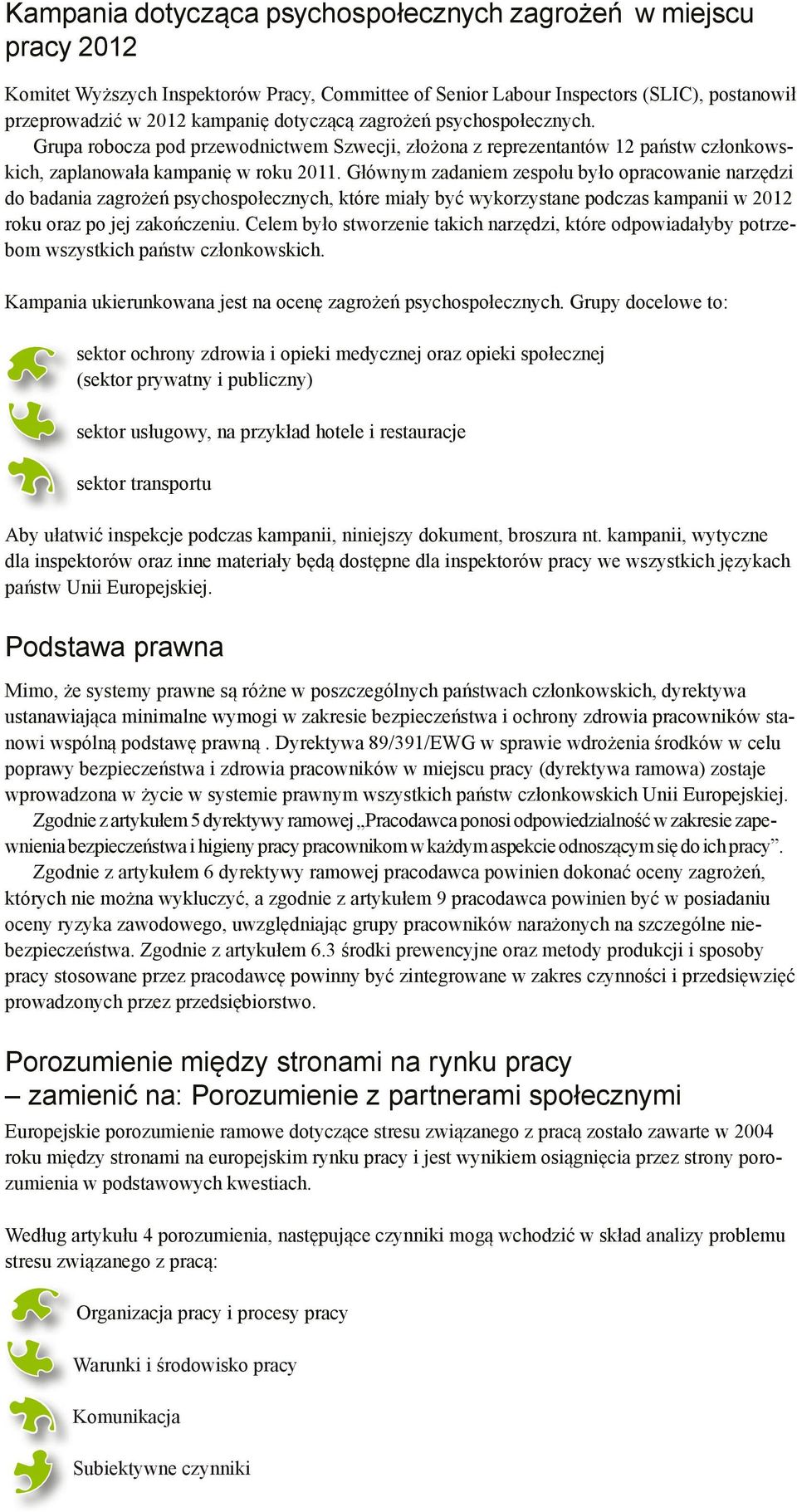 Głównym zadaniem zespołu było opracowanie narzędzi do badania zagrożeń psychospołecznych, które miały być wykorzystane podczas kampanii w 2012 roku oraz po jej zakończeniu.