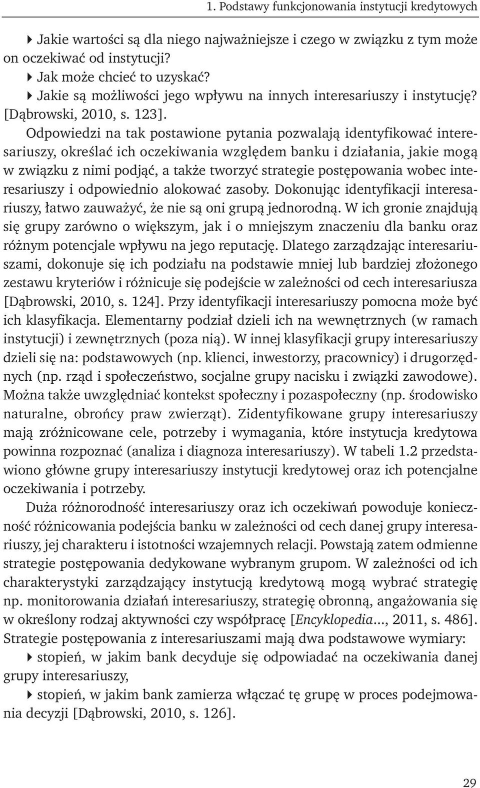 Odpowiedzi na tak postawione pytania pozwalają identyfikować interesariuszy, określać ich oczekiwania względem banku i działania, jakie mogą w związku z nimi podjąć, a także tworzyć strategie