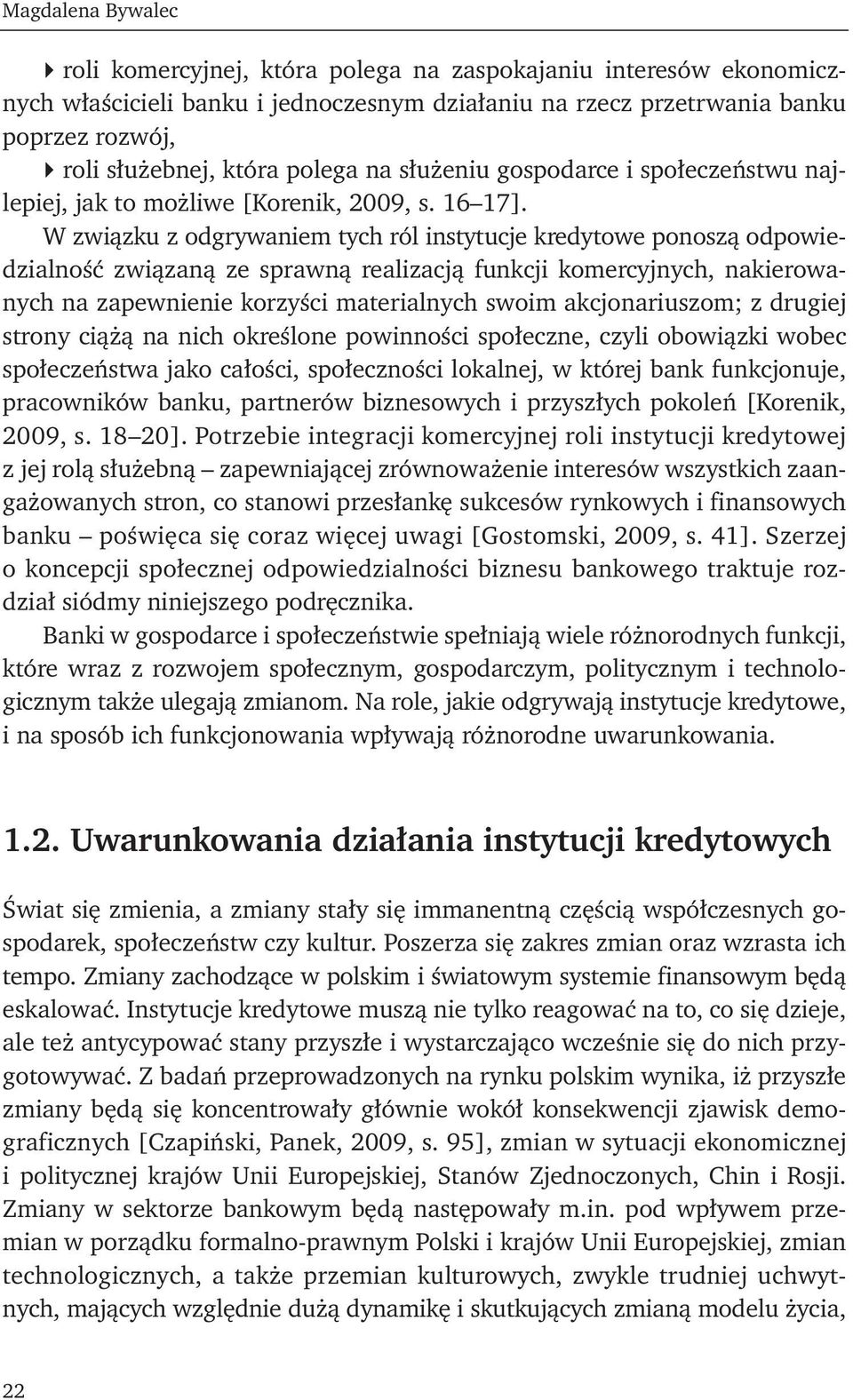 W związku z odgrywaniem tych ról instytucje kredytowe ponoszą odpowiedzialność związaną ze sprawną realizacją funkcji komercyjnych, nakierowanych na zapewnienie korzyści materialnych swoim