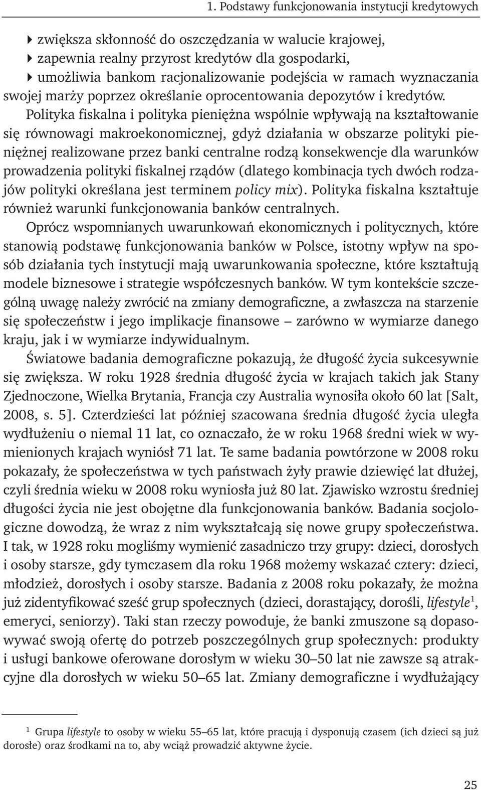 Polityka fiskalna i polityka pieniężna wspólnie wpływają na kształtowanie się równowagi makroekonomicznej, gdyż działania w obszarze polityki pieniężnej realizowane przez banki centralne rodzą