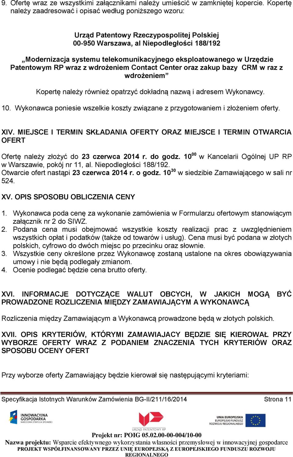 eksploatowanego w Urzędzie Patentowym RP wraz z wdrożeniem Contact Center oraz zakup bazy CRM w raz z wdrożeniem Kopertę należy również opatrzyć dokładną nazwą i adresem Wykonawcy. 10.