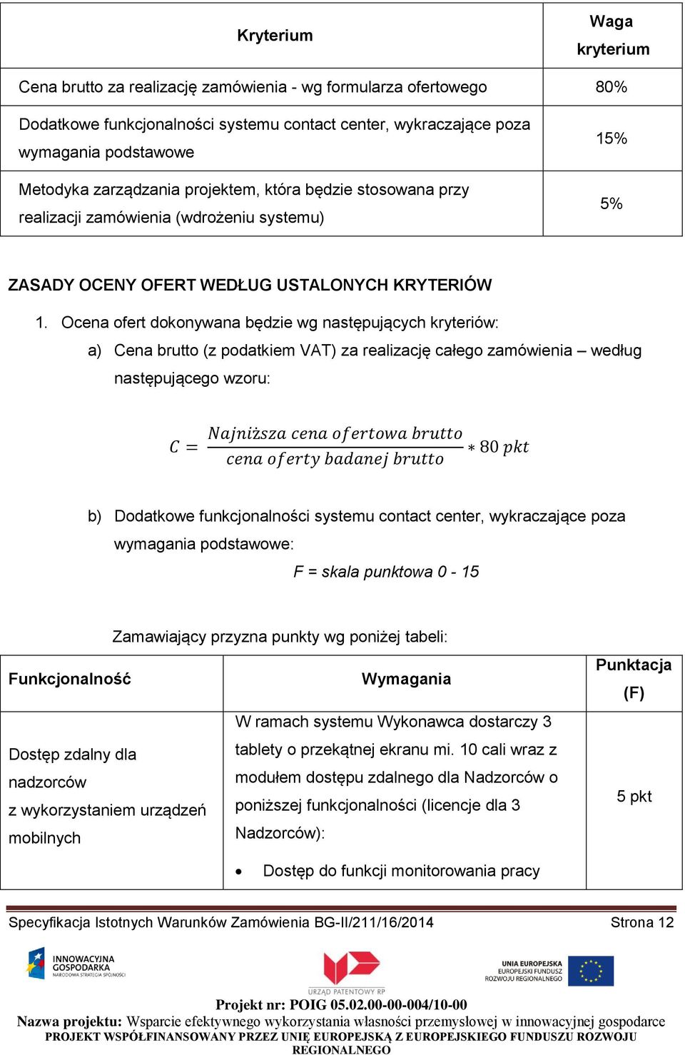 Ocena ofert dokonywana będzie wg następujących kryteriów: a) Cena brutto (z podatkiem VAT) za realizację całego zamówienia według następującego wzoru: b) Dodatkowe funkcjonalności systemu contact