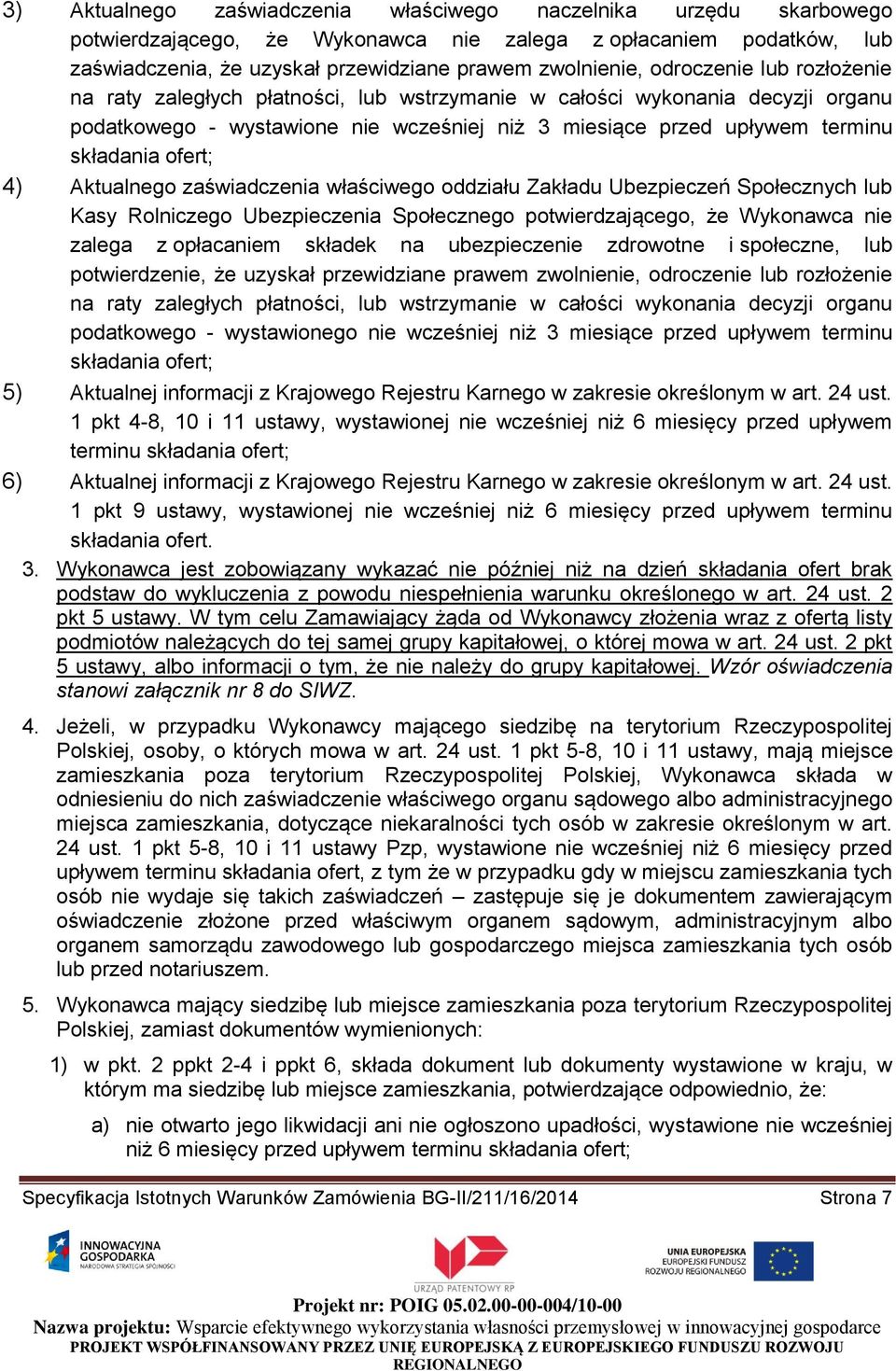 4) Aktualnego zaświadczenia właściwego oddziału Zakładu Ubezpieczeń Społecznych lub Kasy Rolniczego Ubezpieczenia Społecznego potwierdzającego, że Wykonawca nie zalega z opłacaniem składek na