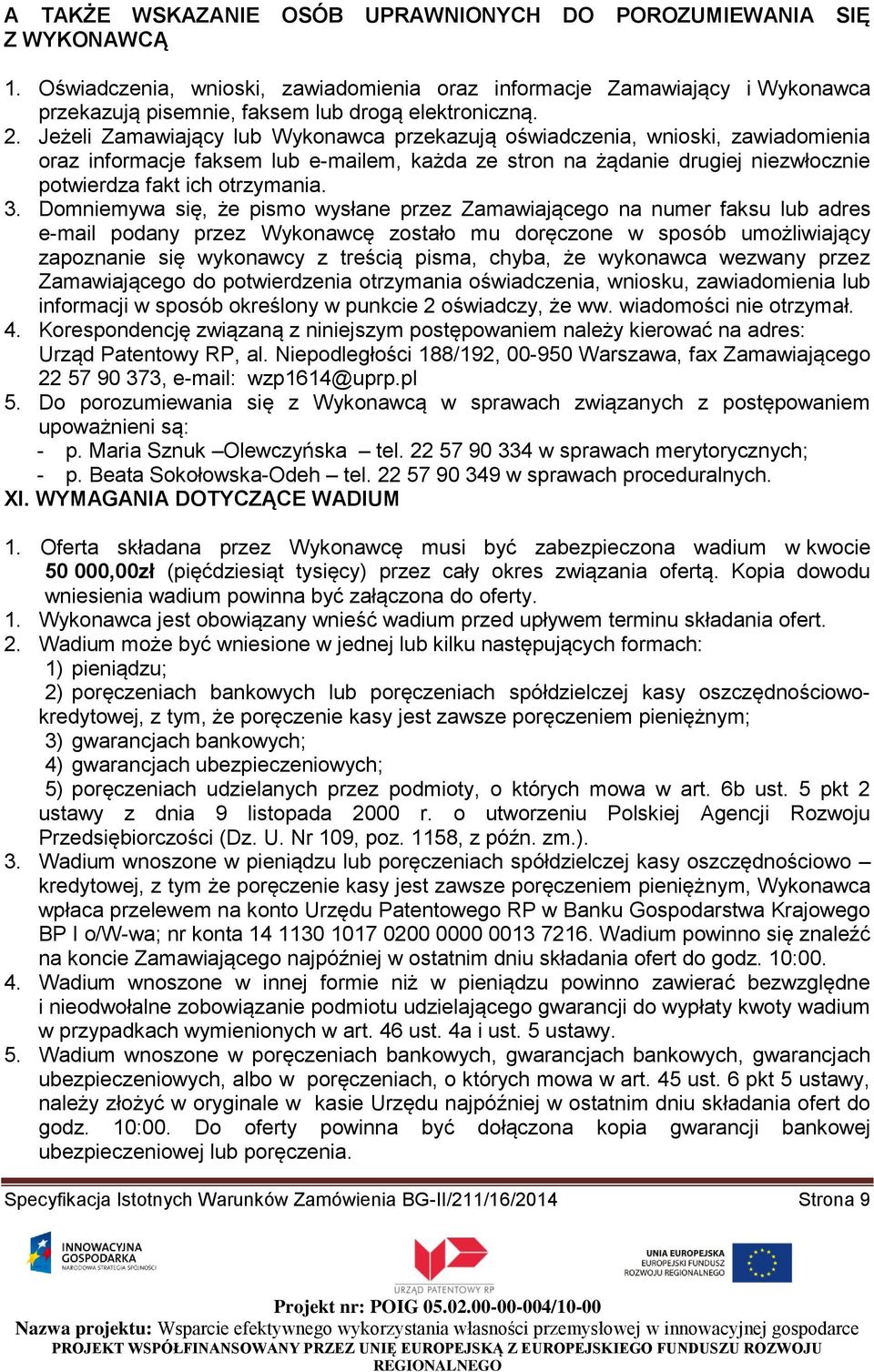 Jeżeli Zamawiający lub Wykonawca przekazują oświadczenia, wnioski, zawiadomienia oraz informacje faksem lub e-mailem, każda ze stron na żądanie drugiej niezwłocznie potwierdza fakt ich otrzymania. 3.