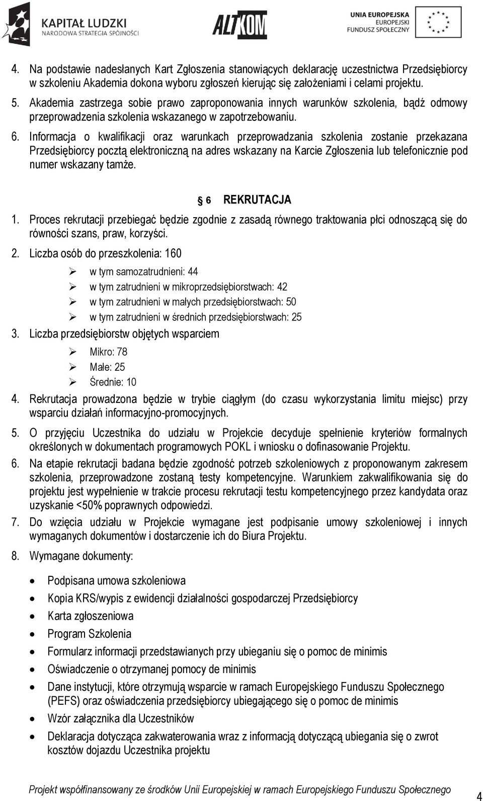 Informacja o kwalifikacji oraz warunkach przeprowadzania szkolenia zostanie przekazana Przedsiębiorcy pocztą elektroniczną na adres wskazany na Karcie Zgłoszenia lub telefonicznie pod numer wskazany