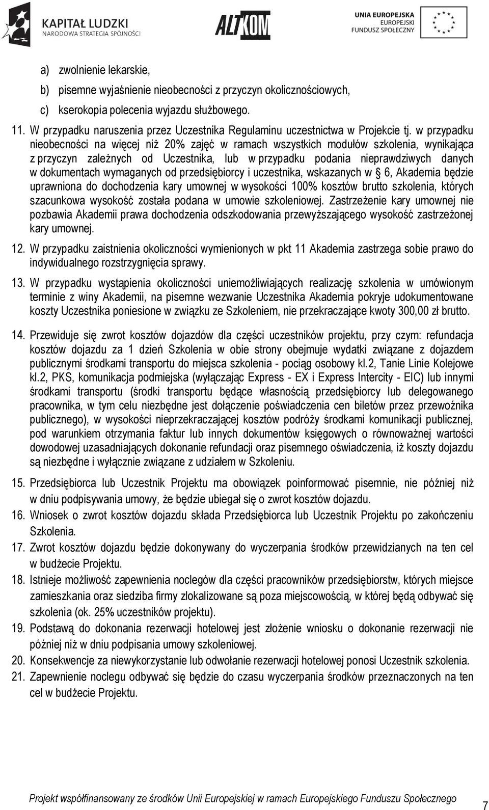 w przypadku nieobecności na więcej niż 20% zajęć w ramach wszystkich modułów szkolenia, wynikająca z przyczyn zależnych od Uczestnika, lub w przypadku podania nieprawdziwych danych w dokumentach