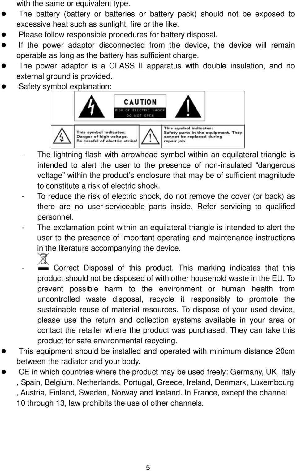 The power adaptor is a CLASS II apparatus with double insulation, and no external ground is provided.