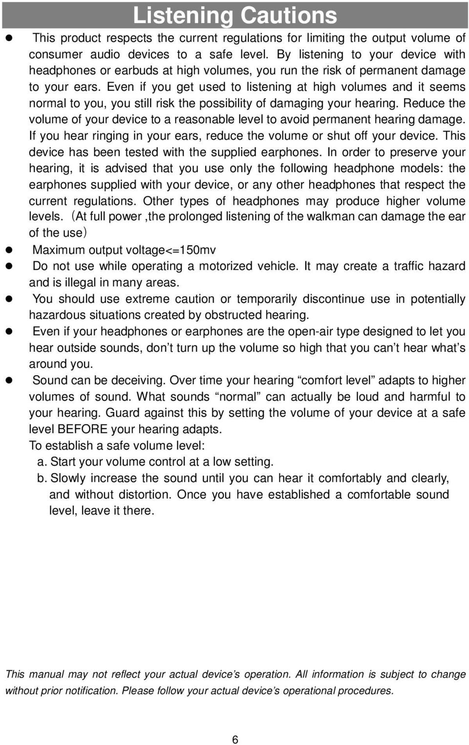 Even if you get used to listening at high volumes and it seems normal to you, you still risk the possibility of damaging your hearing.