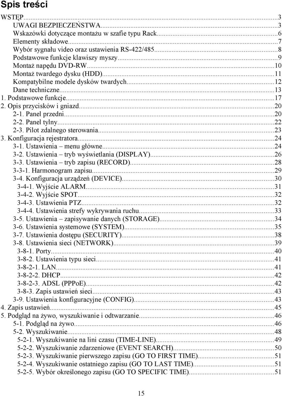 Opis przycisków i gniazd...20 2-1. Panel przedni...20 2-2. Panel tylny...22 2-3. Pilot zdalnego sterowania...23 3. Konfiguracja rejestratora...24 3-1. Ustawienia menu główne...24 3-2.