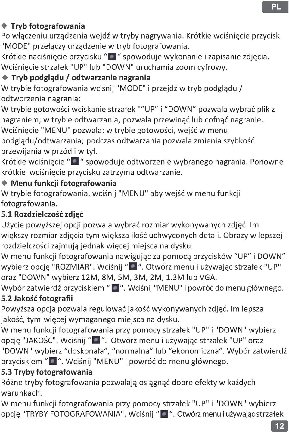 Tryb podglądu / odtwarzanie nagrania W trybie fotografowania wciśnij "MODE" i przejdź w tryb podglądu / odtworzenia nagrania: W trybie gotowości wciskanie strzałek " UP i DOWN pozwala wybrać plik z