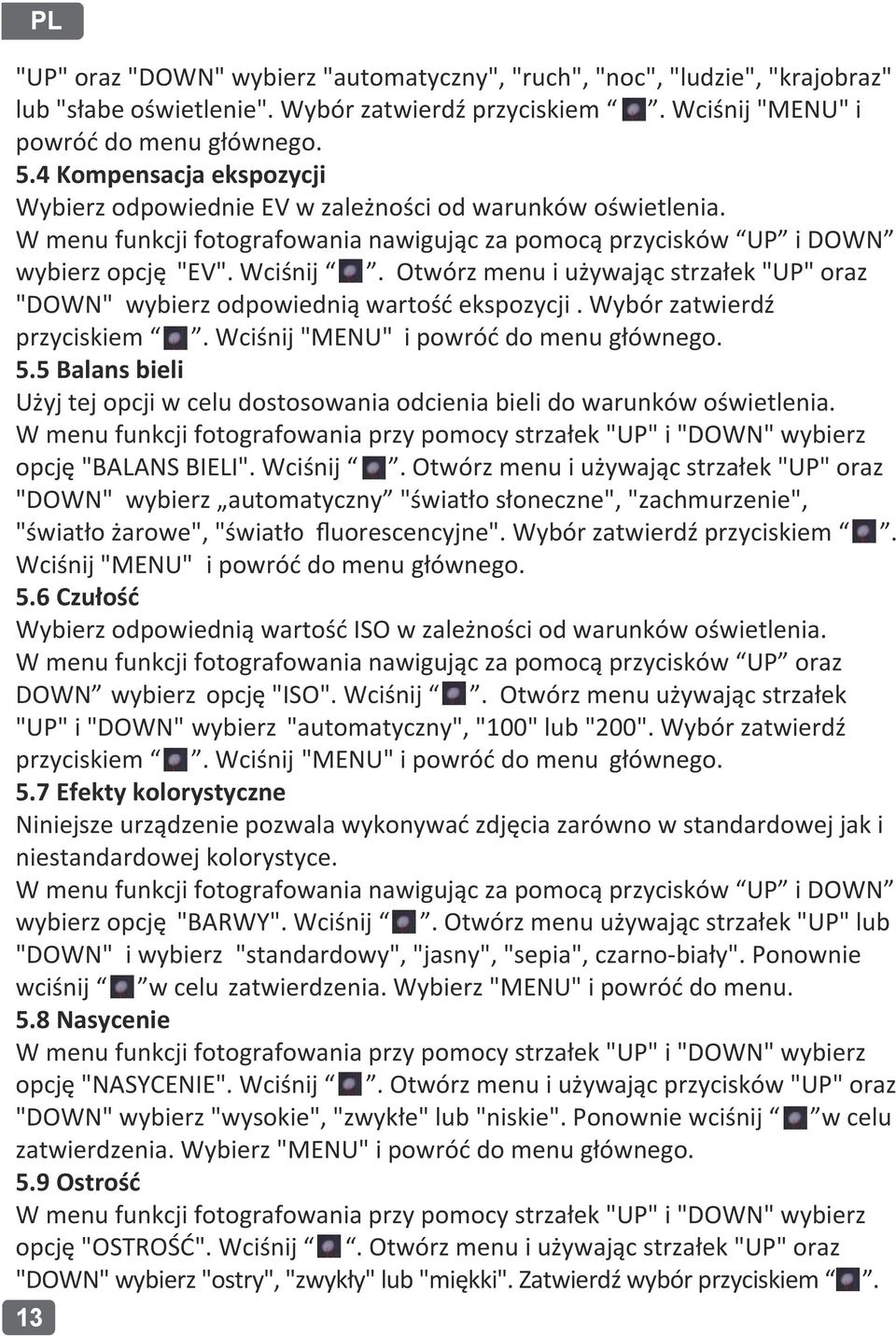 Otwórz menu i używając strzałek "UP" oraz "DOWN" wybierz odpowiednią wartość ekspozycji. Wybór zatwierdź przyciskiem. Wciśnij "MENU" i powróć do menu głównego. 5.