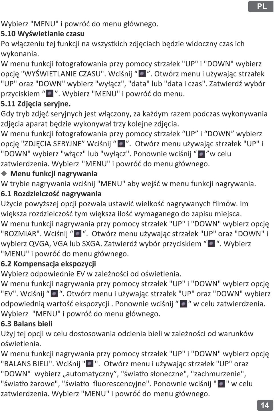 Otwórz menu i używając strzałek "UP" oraz "DOWN" wybierz "wyłącz", "data" lub "data i czas". Zatwierdź wybór przyciskiem. Wybierz "MENU" i powróć do menu. 5.11 Zdjęcia seryjne.