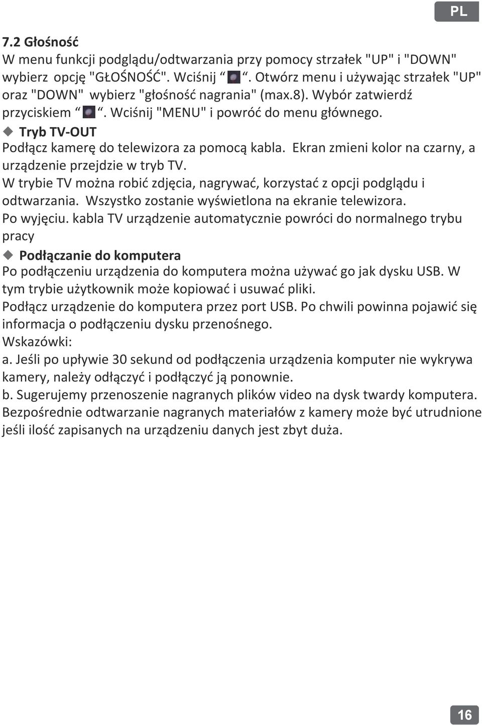 Tryb TV-OUT Podłącz kamerę do telewizora za pomocą kabla. Ekran zmieni kolor na czarny, a urządzenie przejdzie w tryb TV.