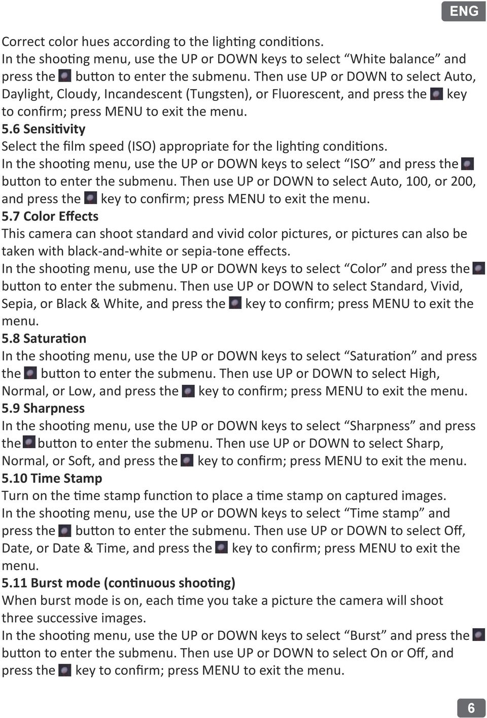 6 Sensitivity Select the ﬁlm speed (ISO) appropriate for the lighting conditions. In the shooting menu, use the UP or DOWN keys to select ISO and press the button to enter the submenu.