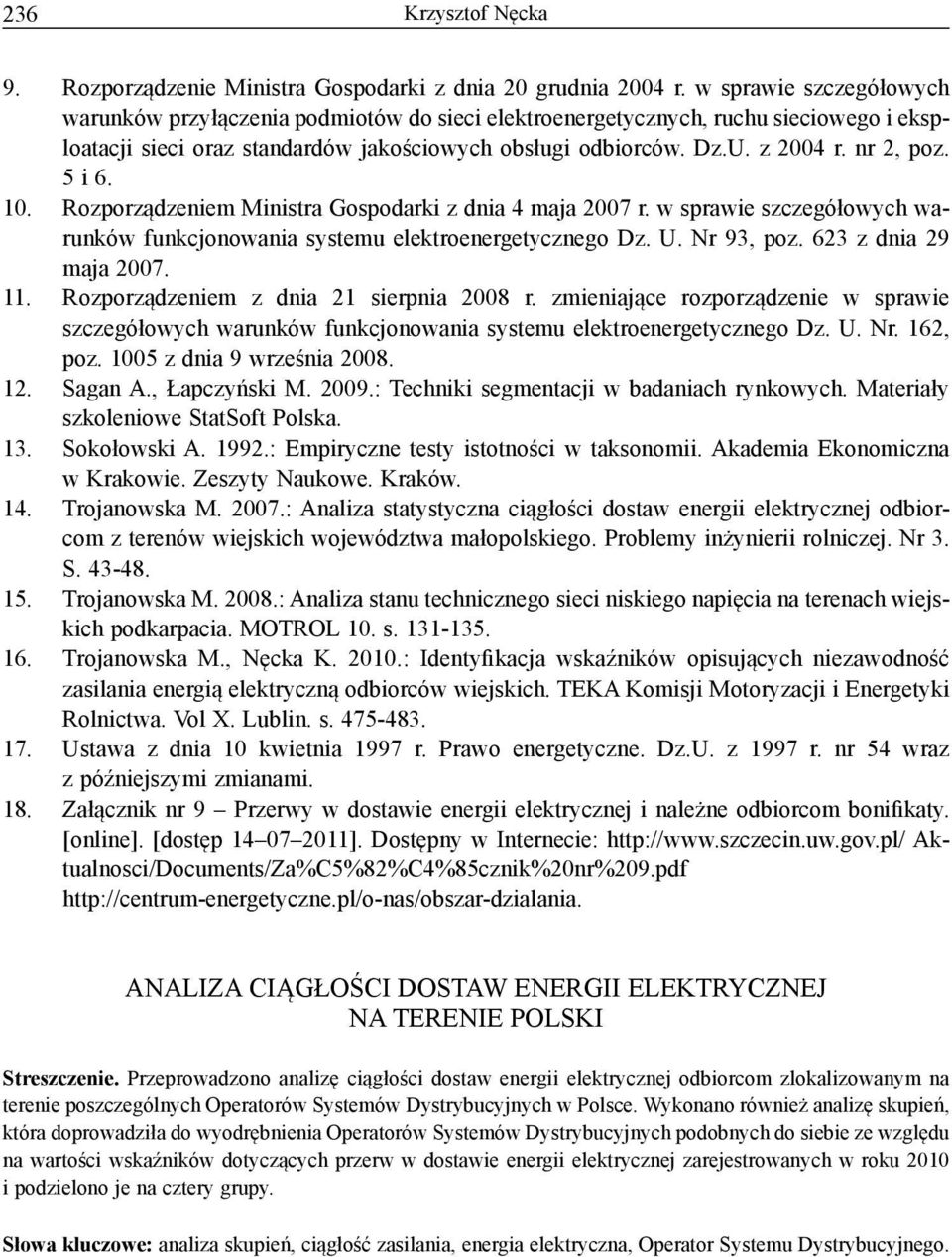 5 i 6. 10. Rozporządzeniem Ministra Gospodarki z dnia 4 maja 2007 r. w sprawie szczegółowych warunków funkcjonowania systemu elektroenergetycznego Dz. U. Nr 93, poz. 623 z dnia 29 maja 2007. 11.