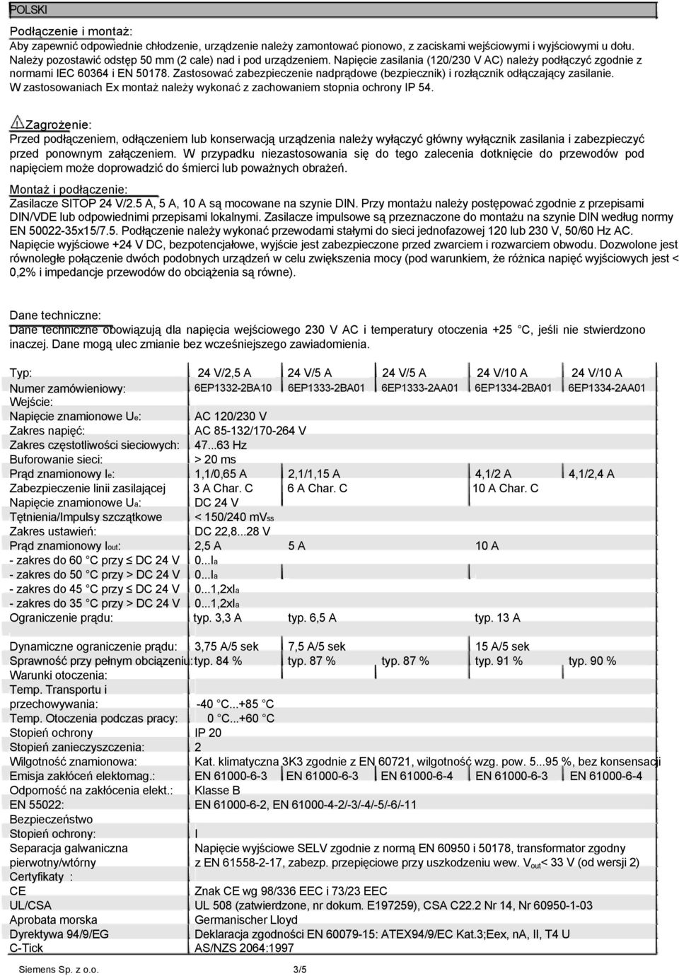 Zastosować zabezpieczenie nadprądowe (bezpiecznik) i rozłącznik odłączający zasilanie. W zastosowaniach Ex montaż należy wykonać z zachowaniem stopnia ochrony IP 54.