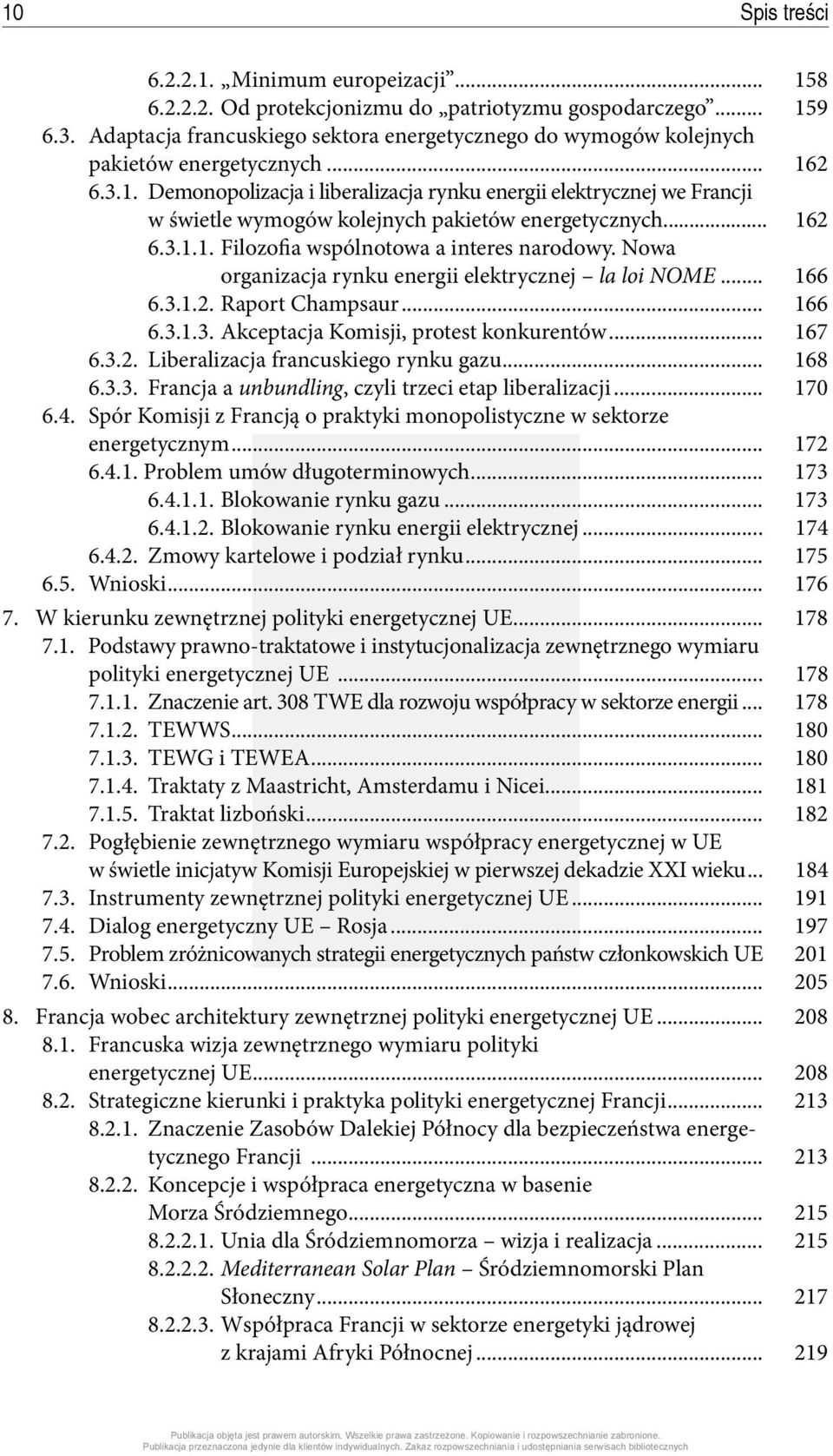 2 6.3.1. Demonopolizacja i liberalizacja rynku energii elektrycznej we Francji w świetle wymogów kolejnych pakietów energetycznych... 162 6.3.1.1. Filozofia wspólnotowa a interes narodowy.