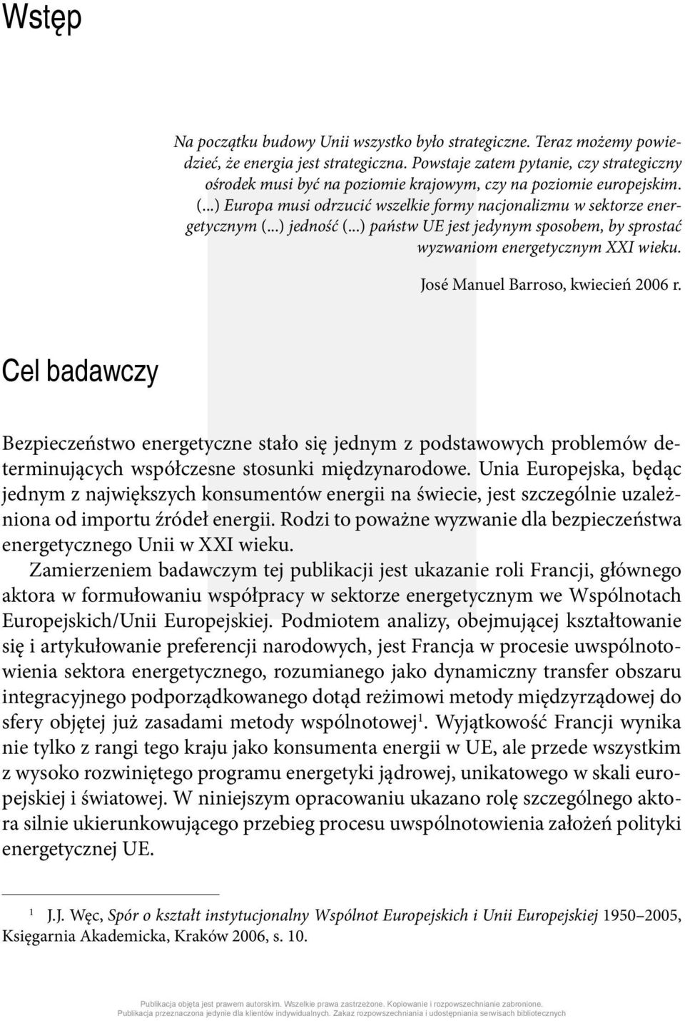 ..) jedność (...) państw UE jest jedynym sposobem, by sprostać wyzwaniom energetycznym XXI wieku. José Manuel Barroso, kwiecień 2006 r.