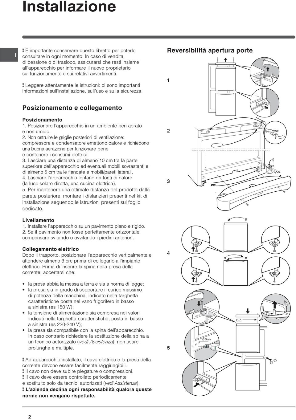 ! Leggere attentamente le istruzioni: ci sono importanti informazioni sull installazione, sull uso e sulla sicurezza. Reversibilità apertura porte 1 Posizionamento e collegamento Posizionamento 1.