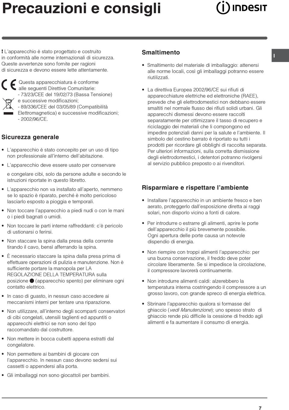 Questa apparecchiatura è conforme alle seguenti Direttive Comunitarie: - 73/23/CEE del 19/02/73 (Bassa Tensione) e successive modificazioni; - 89/336/CEE del 03/05/89 (Compatibilità Elettromagnetica)