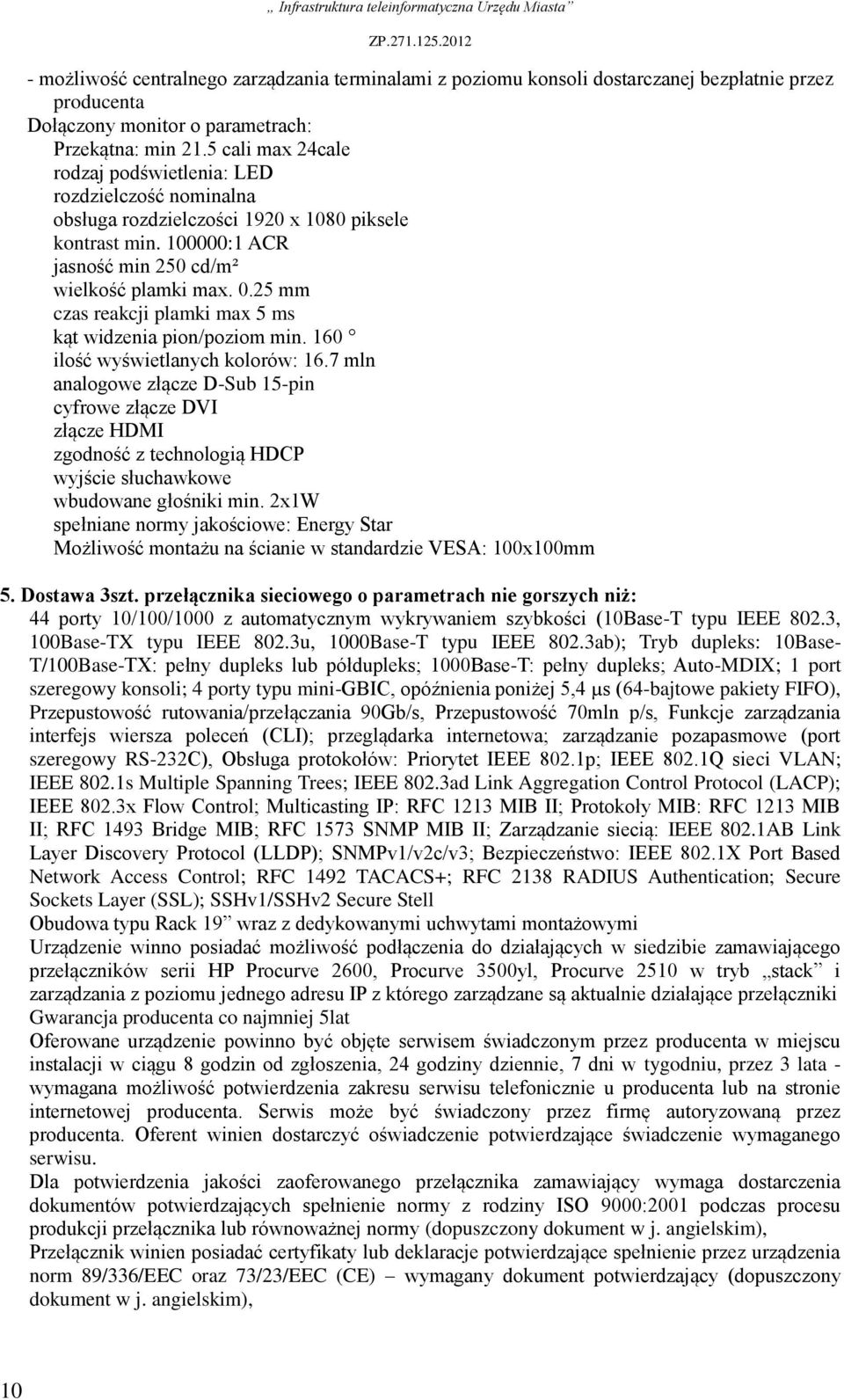 25 mm czas reakcji plamki max 5 ms kąt widzenia pion/poziom min. 160 ilość wyświetlanych kolorów: 16.