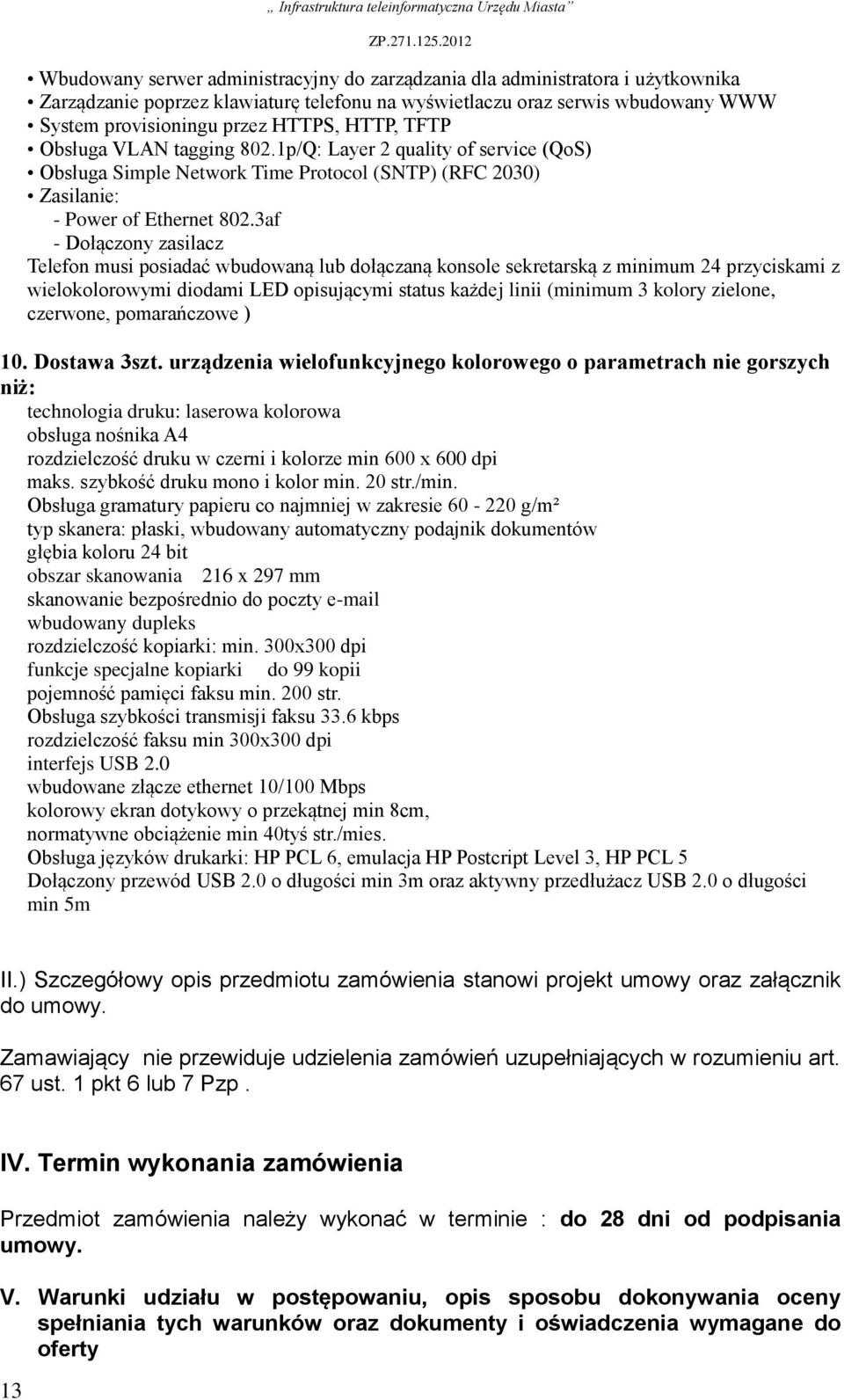 3af - Dołączony zasilacz Telefon musi posiadać wbudowaną lub dołączaną konsole sekretarską z minimum 24 przyciskami z wielokolorowymi diodami LED opisującymi status każdej linii (minimum 3 kolory