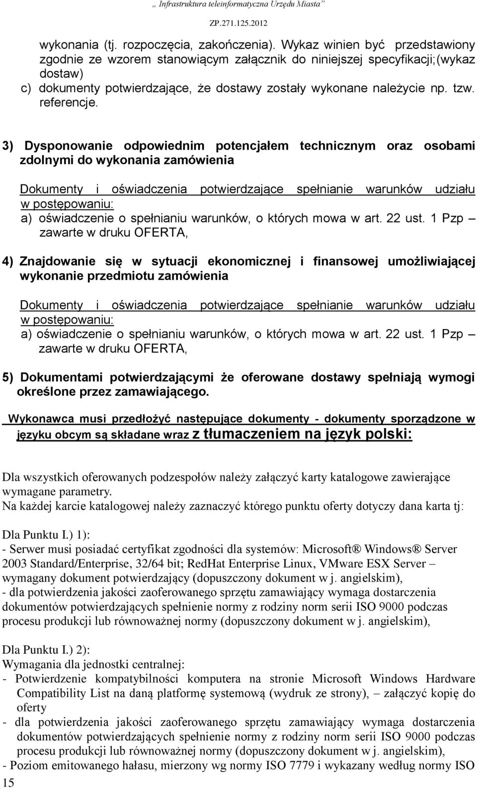 3) Dysponowanie odpowiednim potencjałem technicznym oraz osobami zdolnymi do wykonania zamówienia Dokumenty i oświadczenia potwierdzające spełnianie warunków udziału w postępowaniu: a) oświadczenie o