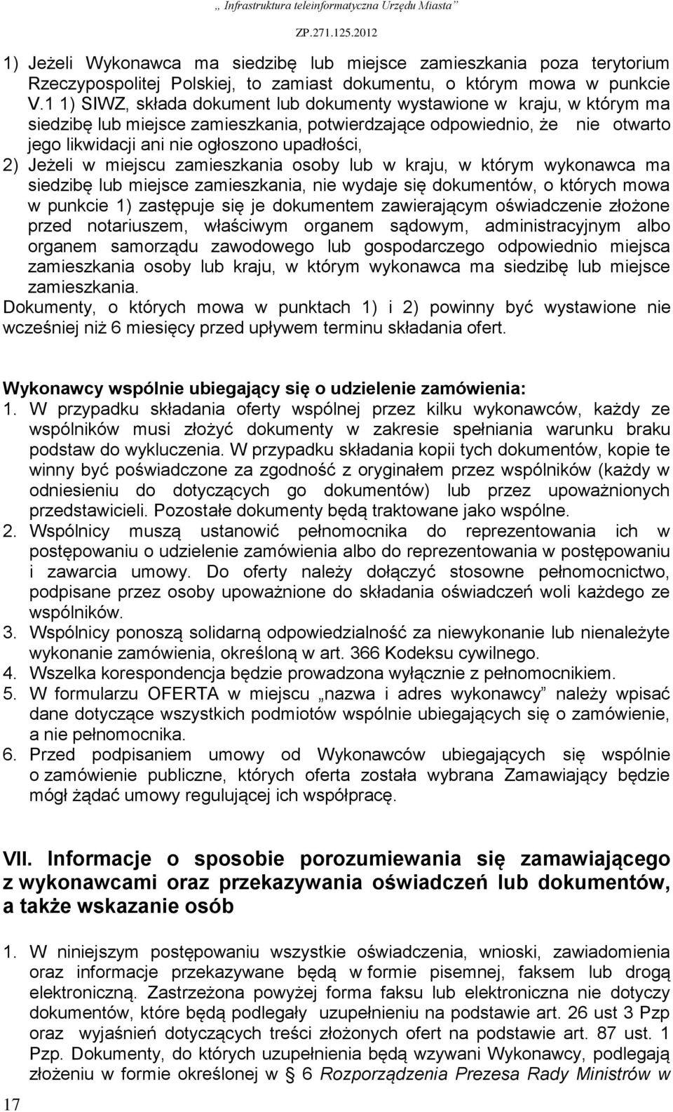 Jeżeli w miejscu zamieszkania osoby lub w kraju, w którym wykonawca ma siedzibę lub miejsce zamieszkania, nie wydaje się dokumentów, o których mowa w punkcie 1) zastępuje się je dokumentem