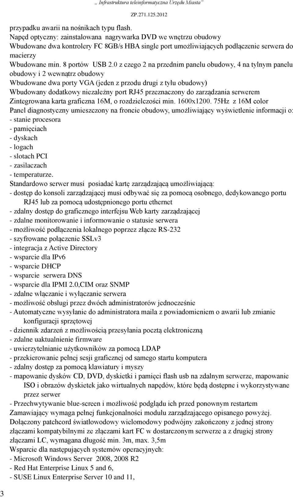 0 z czego 2 na przednim panelu obudowy, 4 na tylnym panelu obudowy i 2 wewnątrz obudowy Wbudowane dwa porty VGA (jeden z przodu drugi z tyłu obudowy) Wbudowany dodatkowy niezależny port RJ45