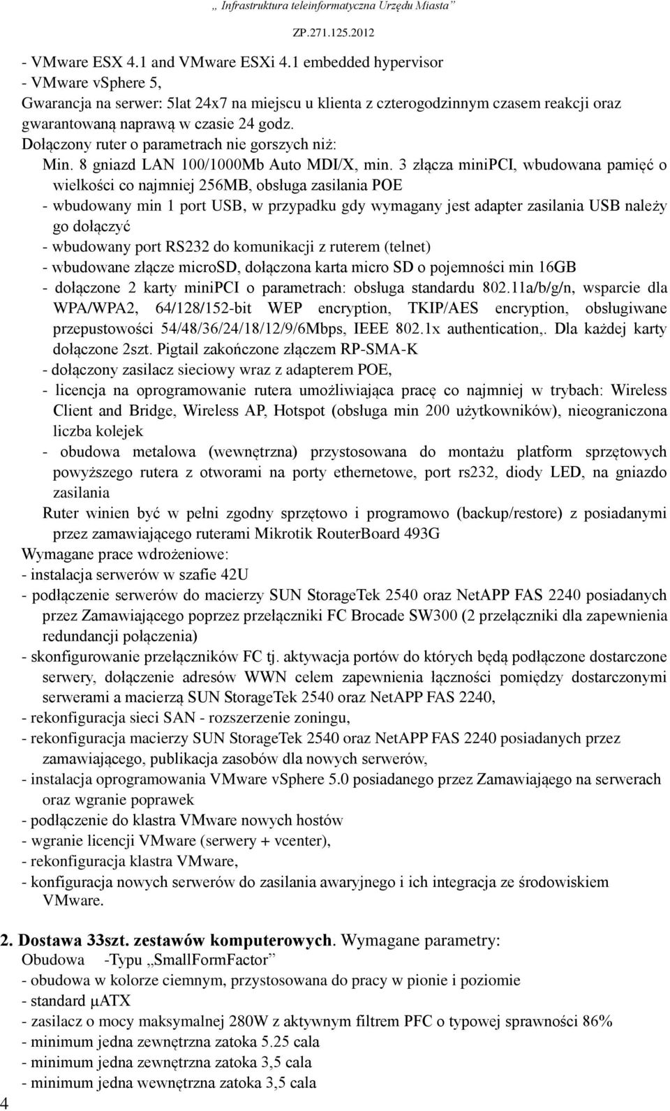 Dołączony ruter o parametrach nie gorszych niż: Min. 8 gniazd LAN 100/1000Mb Auto MDI/X, min.