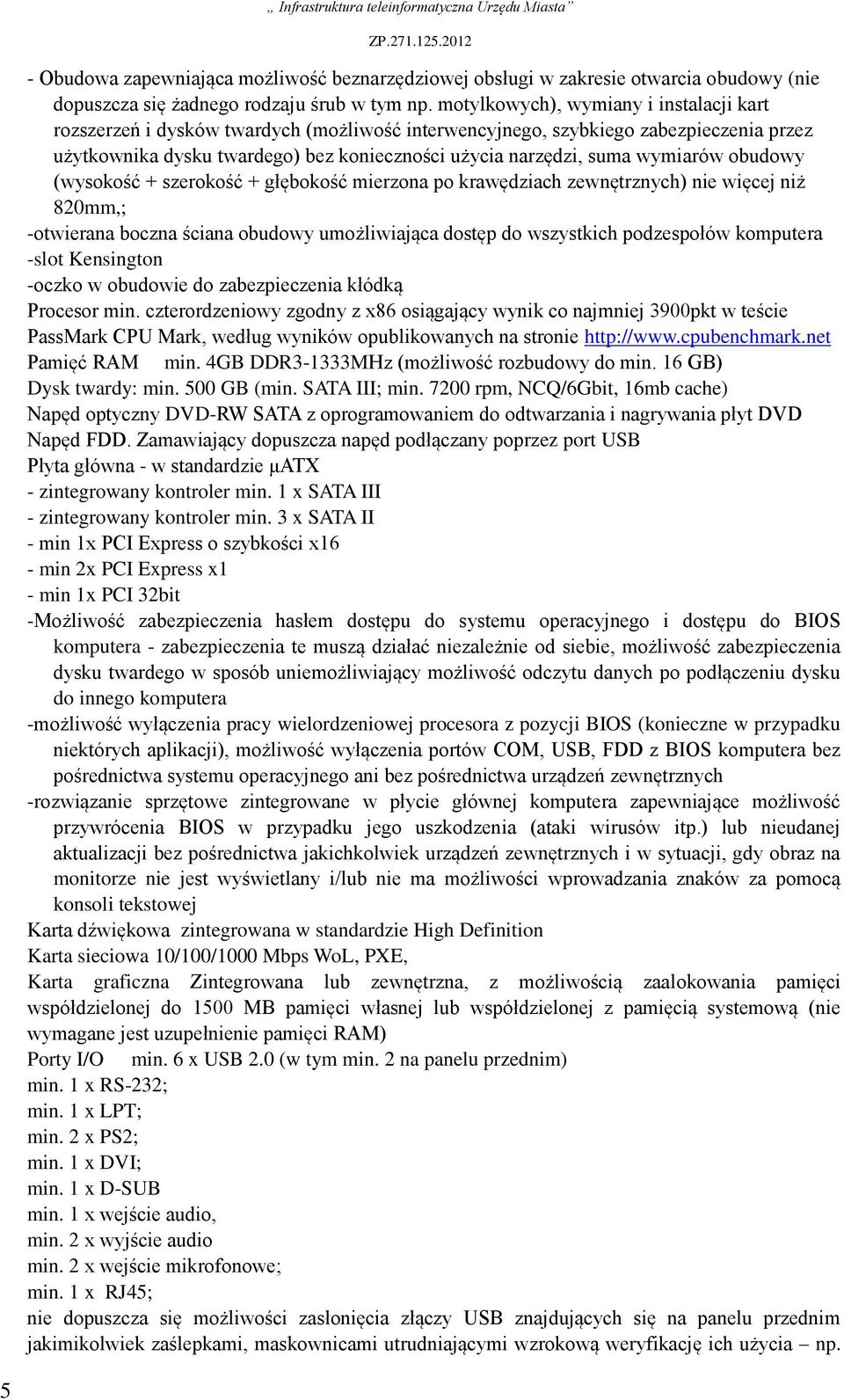 wymiarów obudowy (wysokość + szerokość + głębokość mierzona po krawędziach zewnętrznych) nie więcej niż 820mm,; -otwierana boczna ściana obudowy umożliwiająca dostęp do wszystkich podzespołów