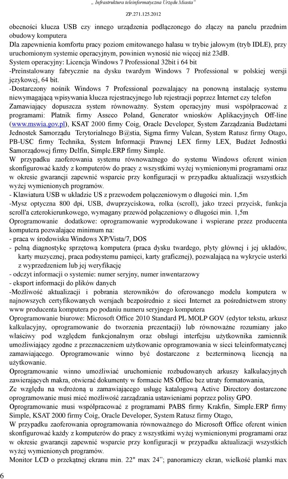 System operacyjny: Licencja Windows 7 Professional 32bit i 64 bit -Preinstalowany fabrycznie na dysku twardym Windows 7 Professional w polskiej wersji językowej, 64 bit.